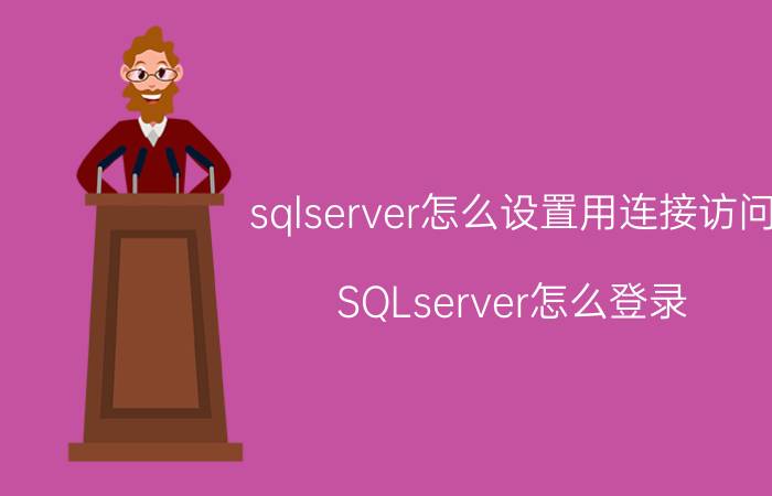 sqlserver怎么设置用连接访问 SQLserver怎么登录？